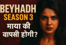 Beyhadh Season 3: क्या माया की वापसी होगी? पूरी जानकारी